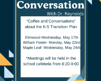 "Coffee and Conversation" with Dr. Reynolds regarding the K-5 Transition Plan.